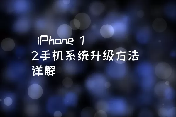  iPhone 12手机系统升级方法详解